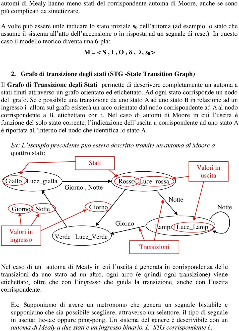 In questo caso il modello teorico diventa una 6-pla: M = < S, I, O, δ, λ, s 0 > 2.