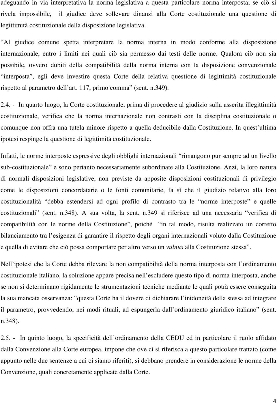 Al giudice comune spetta interpretare la norma interna in modo conforme alla disposizione internazionale, entro i limiti nei quali ciò sia permesso dai testi delle norme.