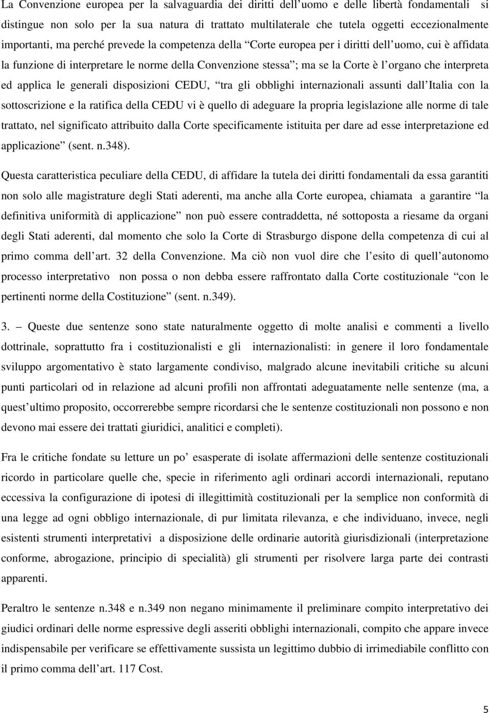 interpreta ed applica le generali disposizioni CEDU, tra gli obblighi internazionali assunti dall Italia con la sottoscrizione e la ratifica della CEDU vi è quello di adeguare la propria legislazione