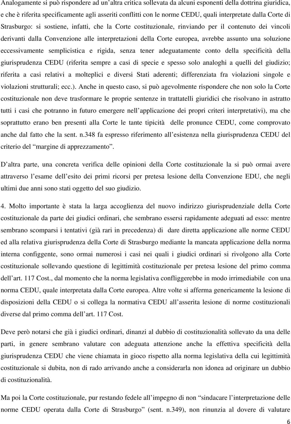 avrebbe assunto una soluzione eccessivamente semplicistica e rigida, senza tener adeguatamente conto della specificità della giurisprudenza CEDU (riferita sempre a casi di specie e spesso solo