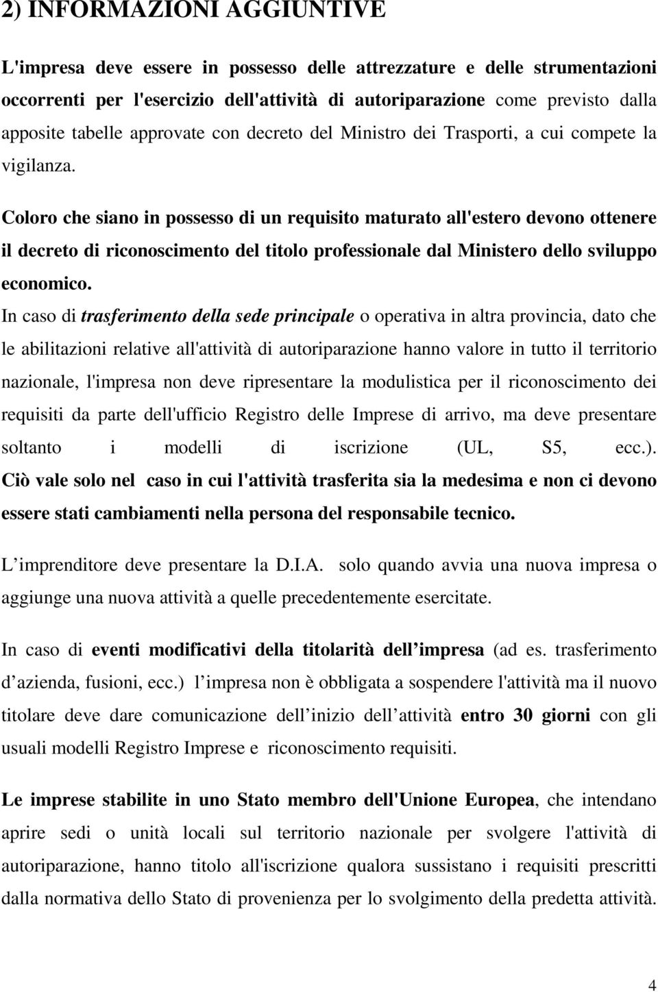 Coloro che siano in possesso di un requisito maturato all'estero devono ottenere il decreto di riconoscimento del titolo professionale dal Ministero dello sviluppo economico.