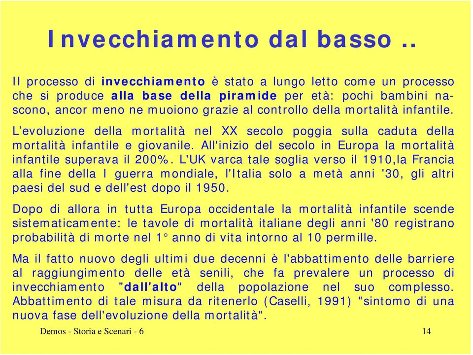 mortalità infantile. L evoluzione della mortalità nel XX secolo poggia sulla caduta della mortalità infantile e giovanile. All'inizio del secolo in Europa la mortalità infantile superava il 2%.