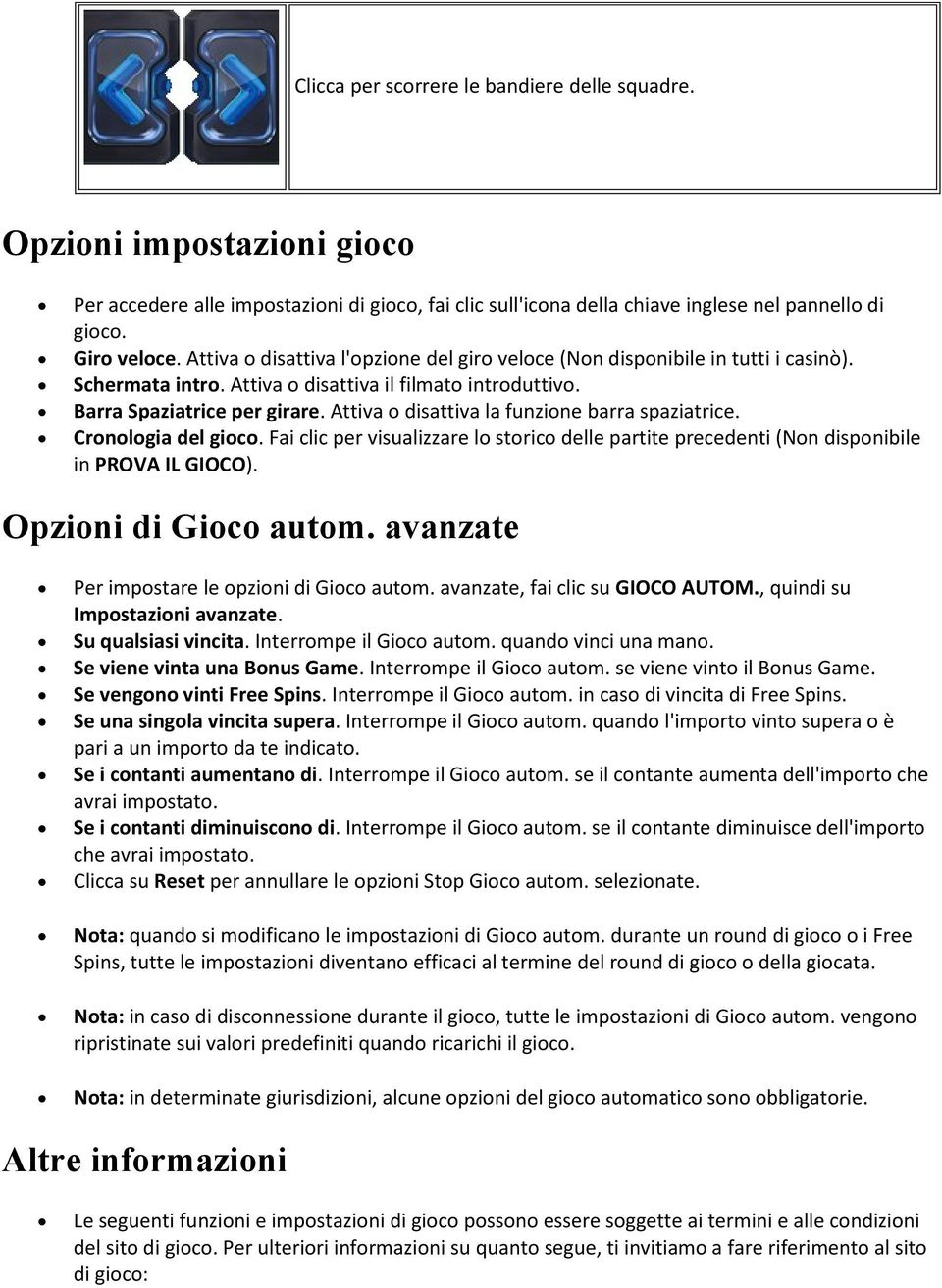 Attiva o disattiva la funzione barra spaziatrice. Cronologia del gioco. Fai clic per visualizzare lo storico delle partite precedenti (Non disponibile in PROVA IL GIOCO). Opzioni di Gioco autom.