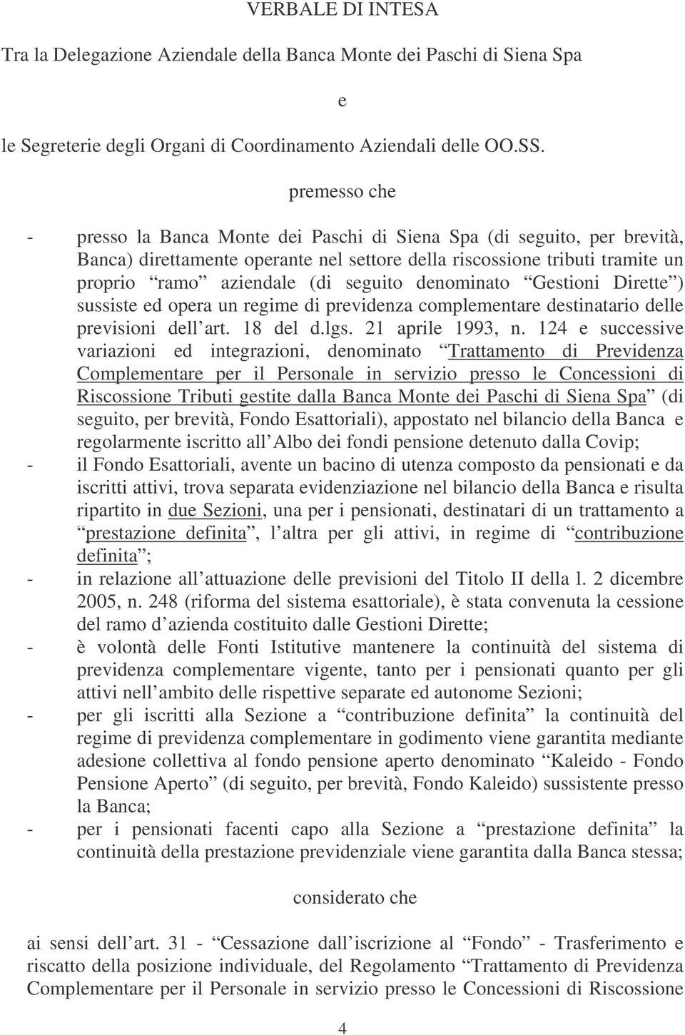 seguito denominato Gestioni Dirette ) sussiste ed opera un regime di previdenza complementare destinatario delle previsioni dell art. 18 del d.lgs. 21 aprile 1993, n.