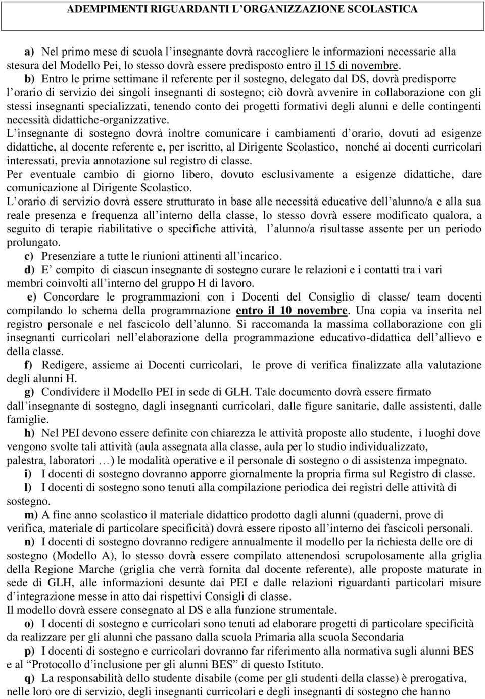 b) Entro le prime settimane il referente per il sostegno, delegato dal DS, dovrà predisporre l orario di servizio dei singoli insegnanti di sostegno; ciò dovrà avvenire in collaborazione con gli