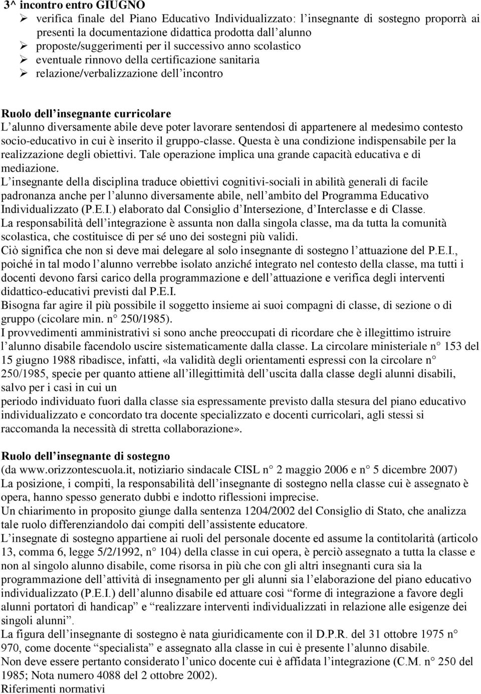 lavorare sentendosi di appartenere al medesimo contesto socio-educativo in cui è inserito il gruppo-classe. Questa è una condizione indispensabile per la realizzazione degli obiettivi.