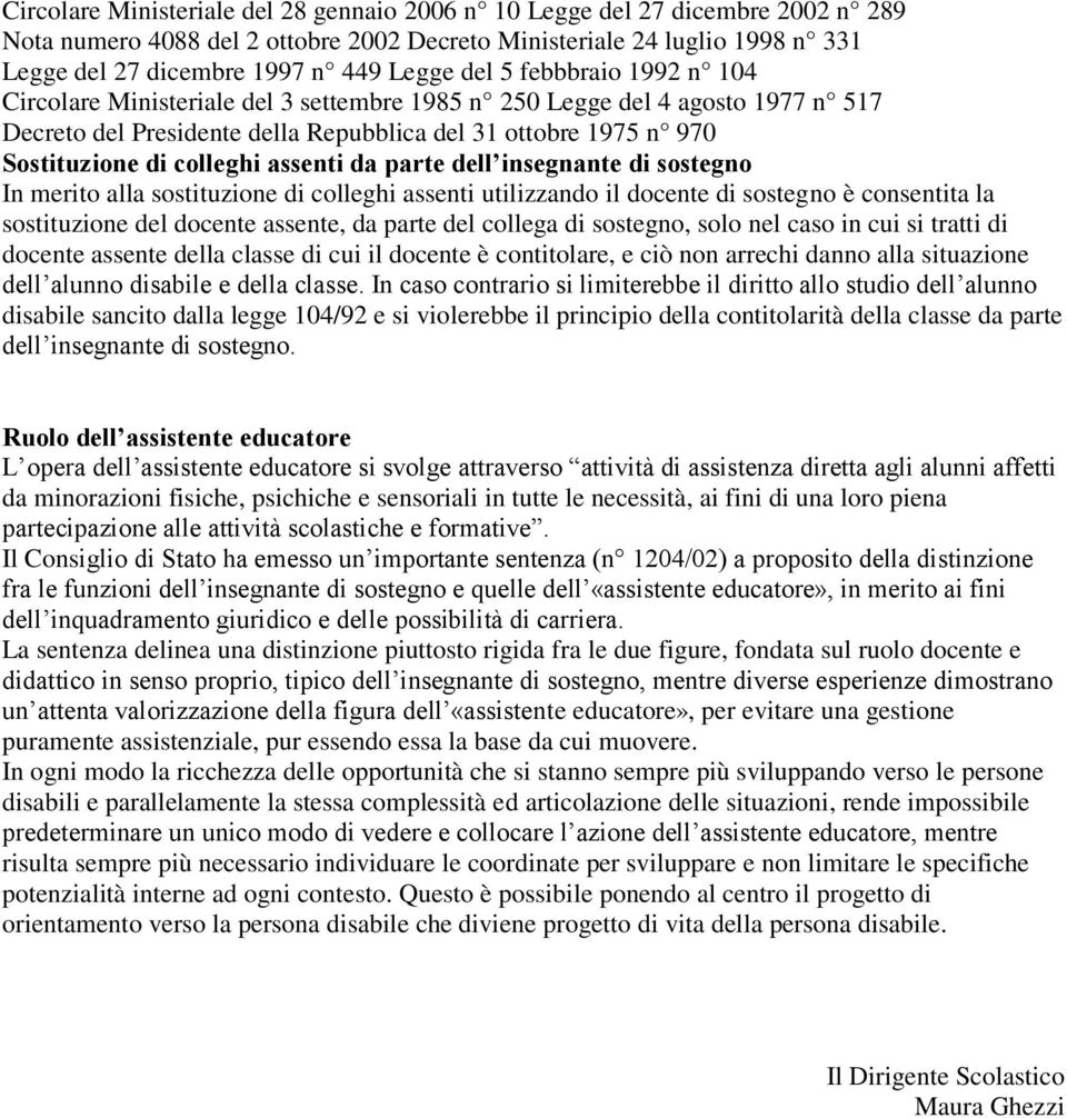 assenti da parte dell insegnante di sostegno In merito alla sostituzione di colleghi assenti utilizzando il docente di sostegno è consentita la sostituzione del docente assente, da parte del collega