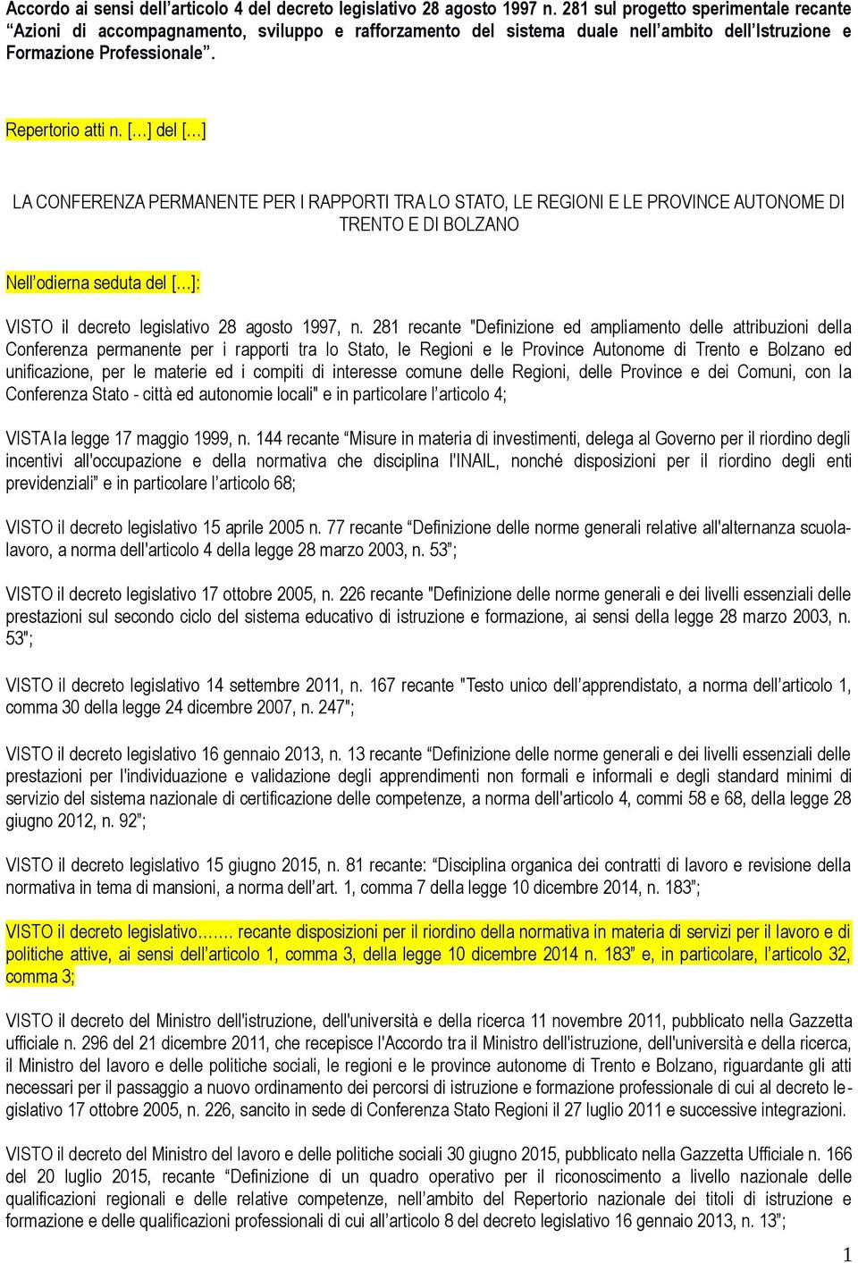 [ ] del [ ] LA CONFERENZA PERMANENTE PER I RAPPORTI TRA LO STATO, LE REGIONI E LE PROVINCE AUTONOME DI TRENTO E DI BOLZANO Nell odierna seduta del [ ]: VISTO il decreto legislativo 28 agosto 1997, n.