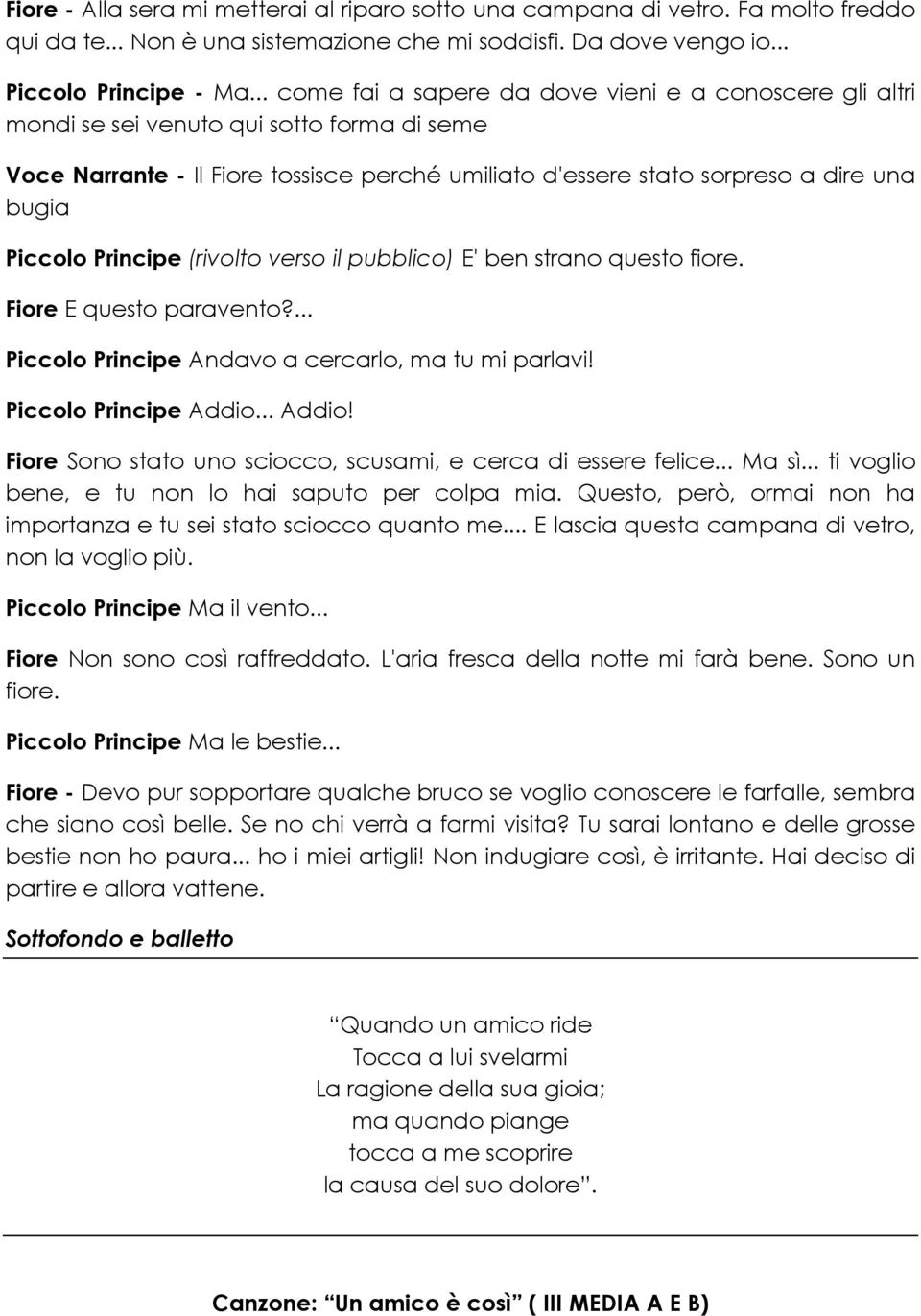 Piccolo Principe (rivolto verso il pubblico) E' ben strano questo fiore. Fiore E questo paravento?... Piccolo Principe Andavo a cercarlo, ma tu mi parlavi! Piccolo Principe Addio.