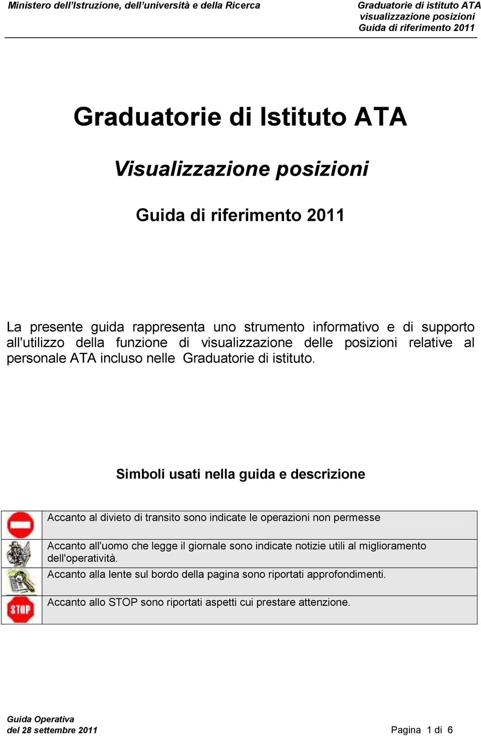 Simboli usati nella guida e descrizione Accanto al divieto di transito sono indicate le operazioni non permesse Accanto all'uomo che legge il giornale sono