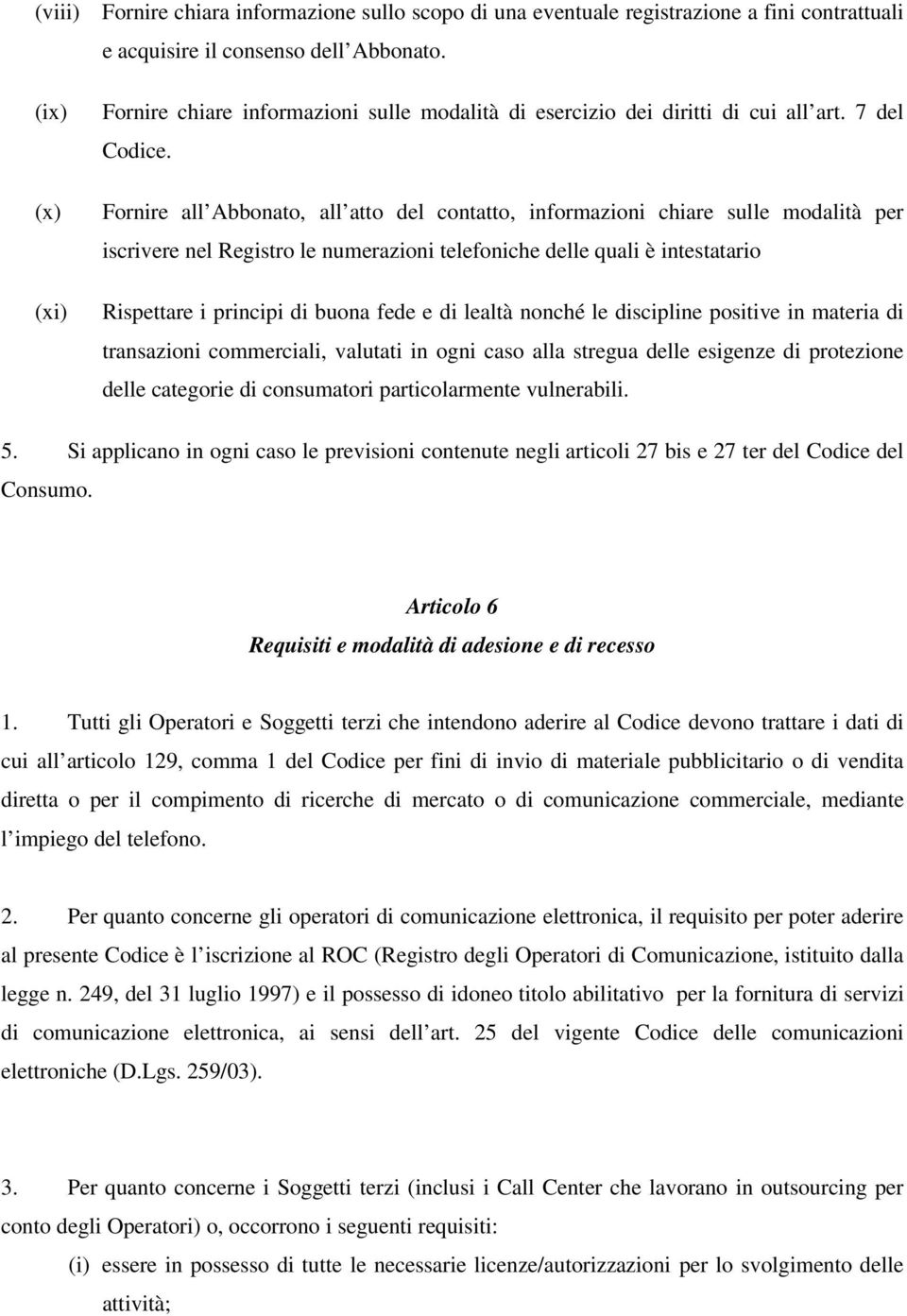 Fornire all Abbonato, all atto del contatto, informazioni chiare sulle modalità per iscrivere nel Registro le numerazioni telefoniche delle quali è intestatario Rispettare i principi di buona fede e