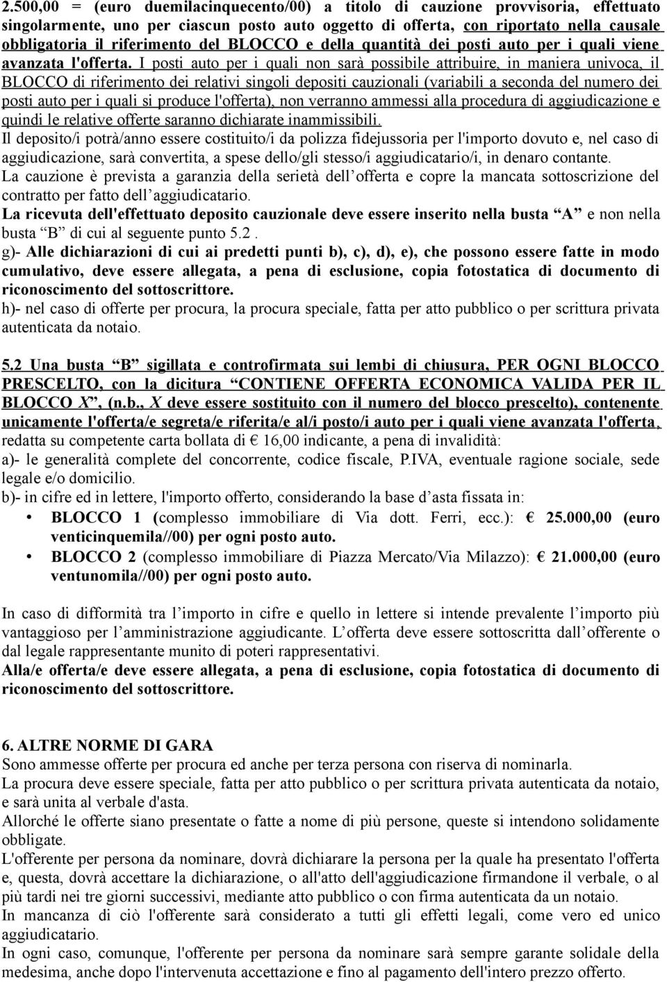 I posti auto per i quali non sarà possibile attribuire, in maniera univoca, il BLOCCO di riferimento dei relativi singoli depositi cauzionali (variabili a seconda del numero dei posti auto per i