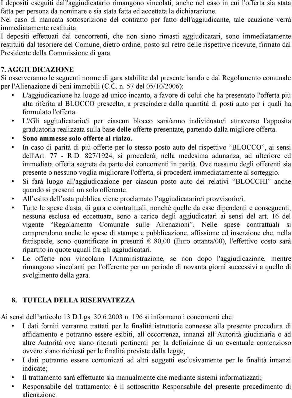 I depositi effettuati dai concorrenti, che non siano rimasti aggiudicatari, sono immediatamente restituiti dal tesoriere del Comune, dietro ordine, posto sul retro delle rispettive ricevute, firmato