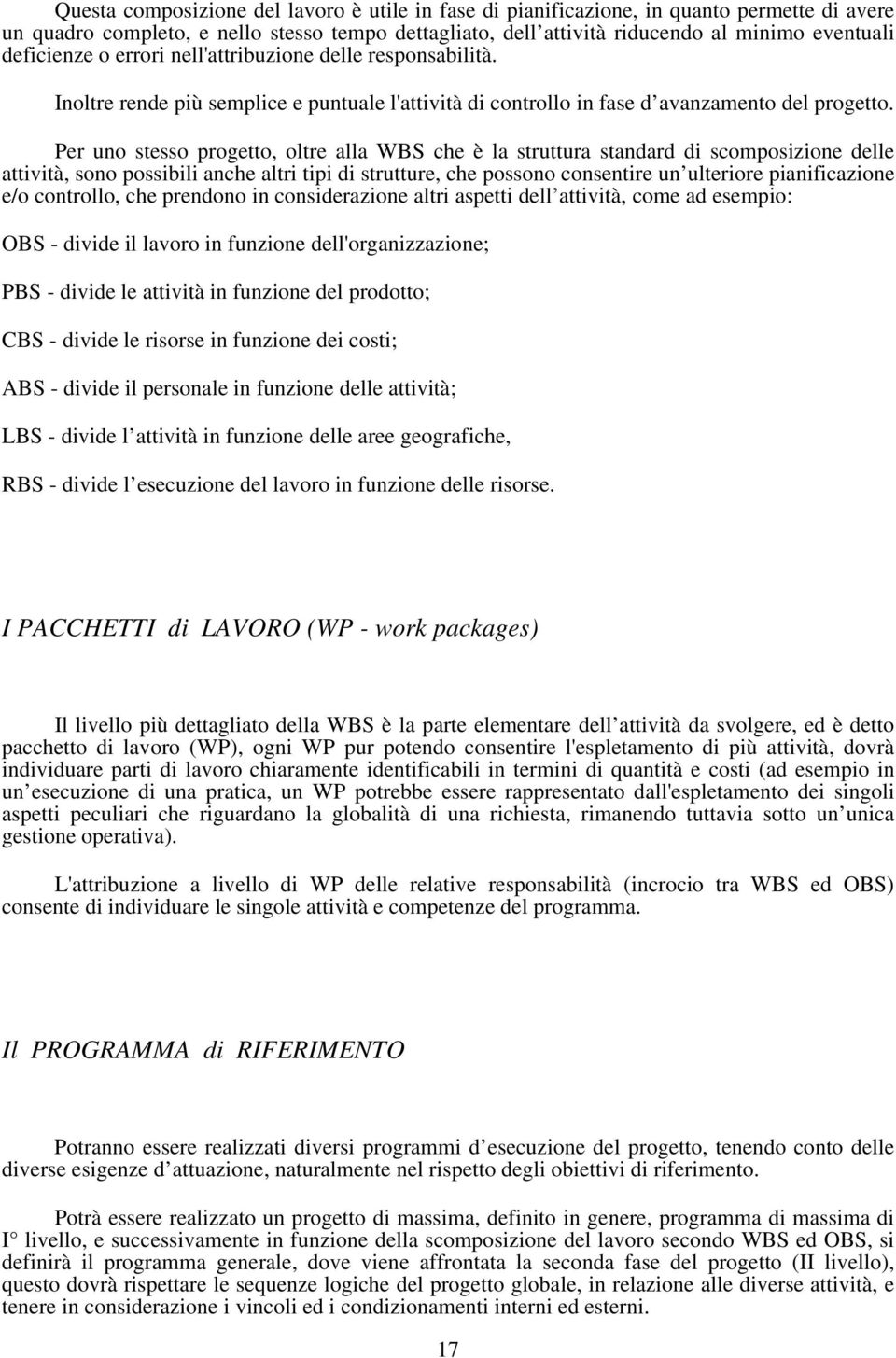 Per uno stesso progetto, oltre alla WBS che è la struttura standard di scomposizione delle attività, sono possibili anche altri tipi di strutture, che possono consentire un ulteriore pianificazione