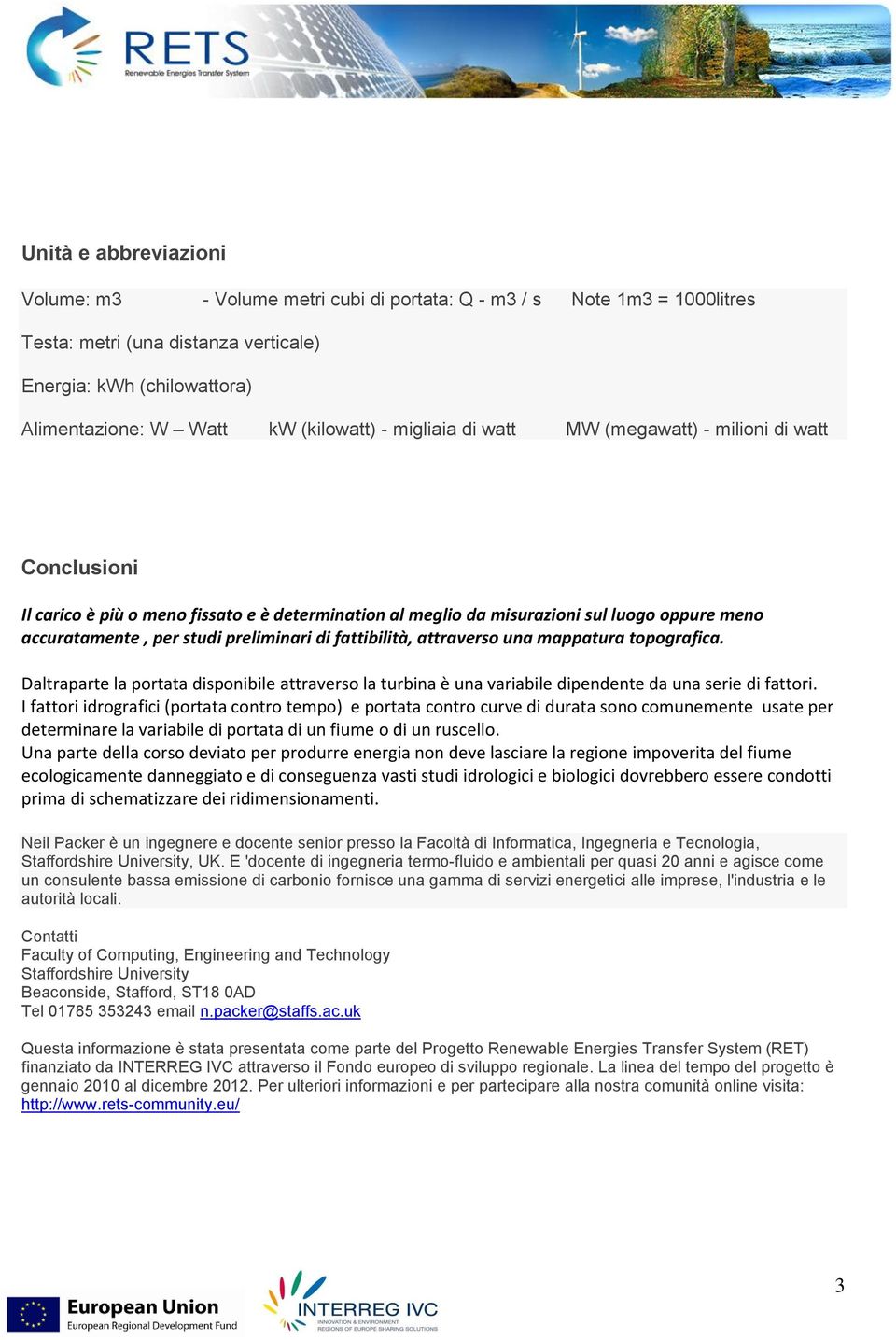 fattibilità, attraverso una mappatura topografica. Daltraparte la portata disponibile attraverso la turbina è una variabile dipendente da una serie di fattori.