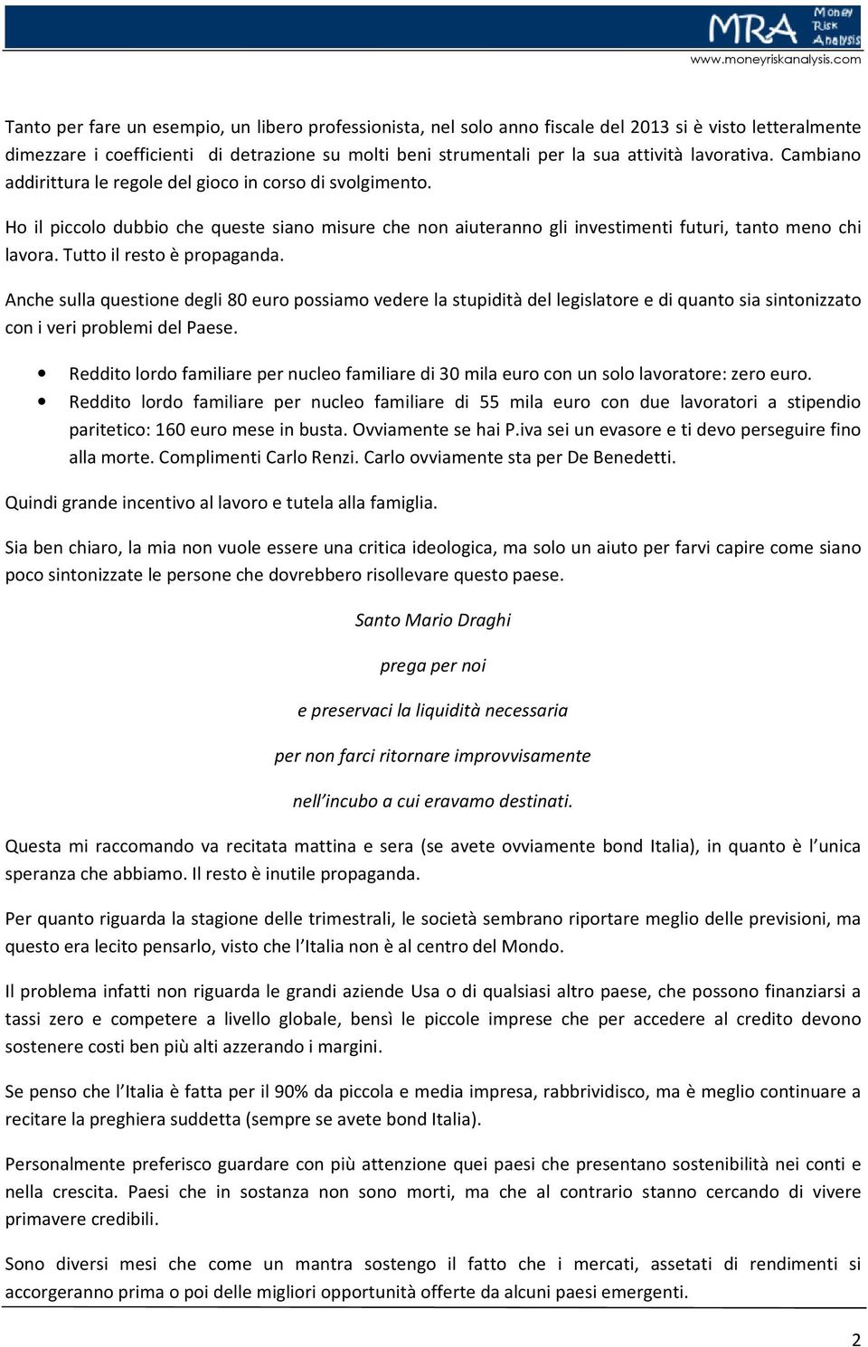 Tutto il resto è propaganda. Anche sulla questione degli 80 euro possiamo vedere la stupidità del legislatore e di quanto sia sintonizzato con i veri problemi del Paese.