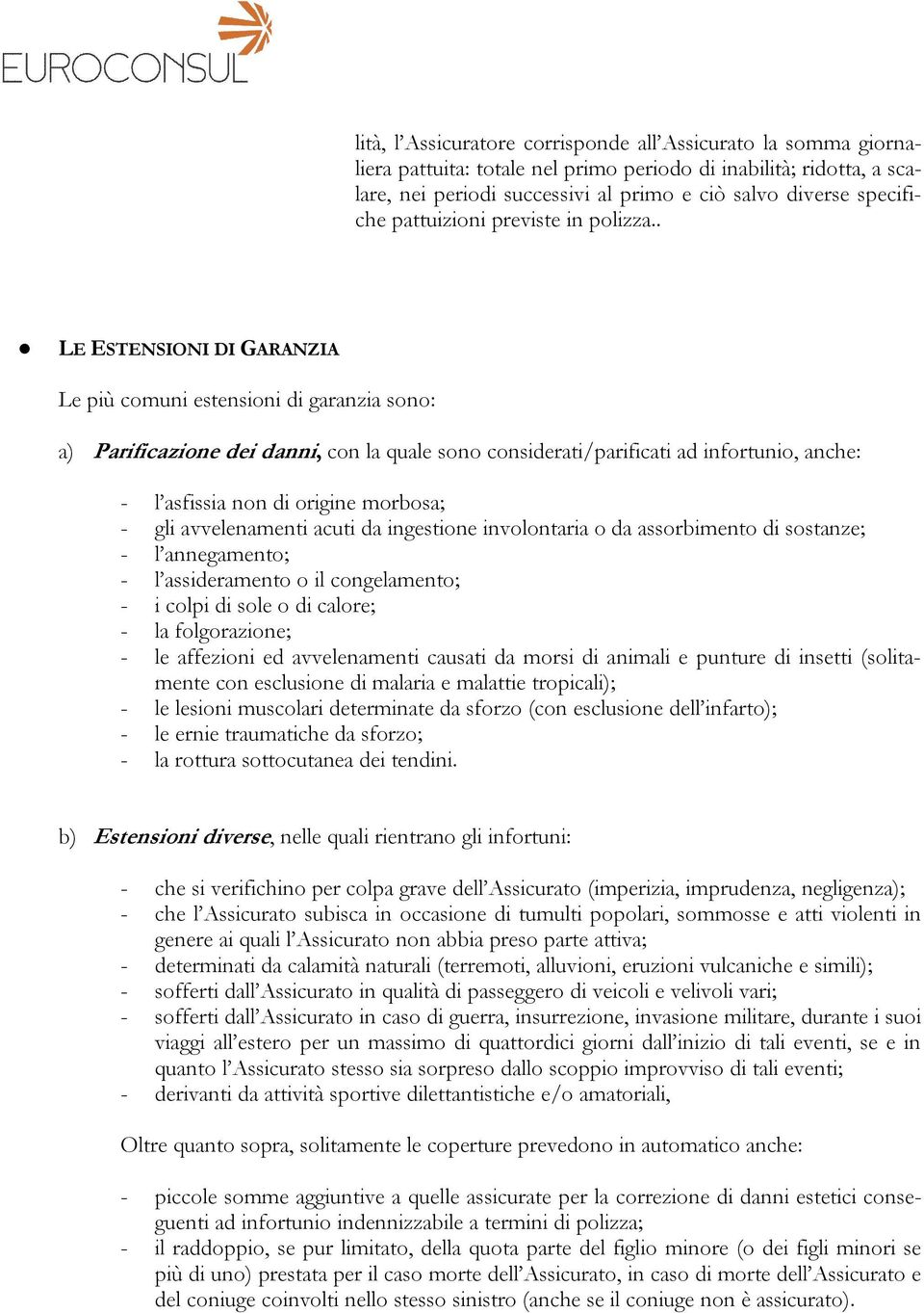 . LE ESTENSIONI DI GARANZIA Le più comuni estensioni di garanzia sono: a) Parificazione dei danni, con la quale sono considerati/parificati ad infortunio, anche: - l asfissia non di origine morbosa;