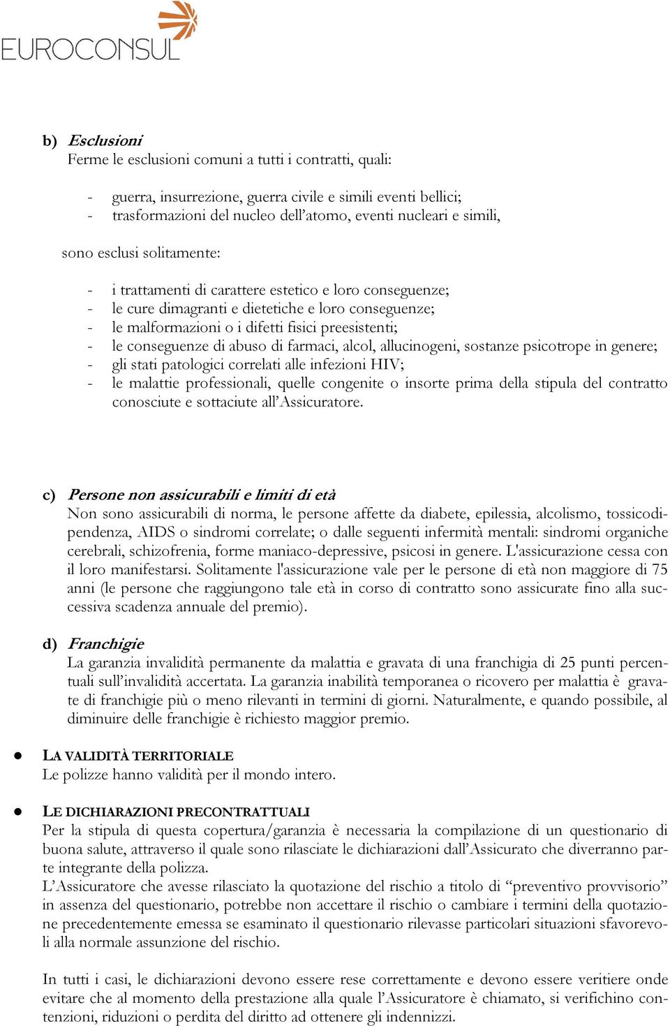 conseguenze di abuso di farmaci, alcol, allucinogeni, sostanze psicotrope in genere; - gli stati patologici correlati alle infezioni HIV; - le malattie professionali, quelle congenite o insorte prima