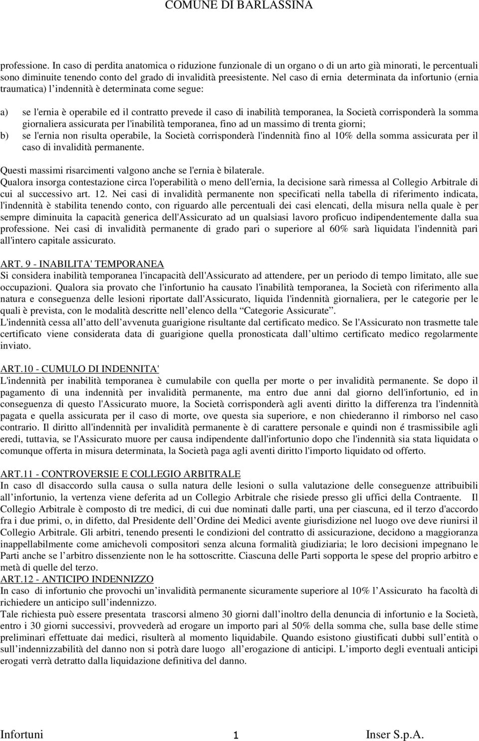 corrisponderà la somma giornaliera assicurata per l'inabilità temporanea, fino ad un massimo di trenta giorni; b) se l'ernia non risulta operabile, la Società corrisponderà l'indennità fino al 10%