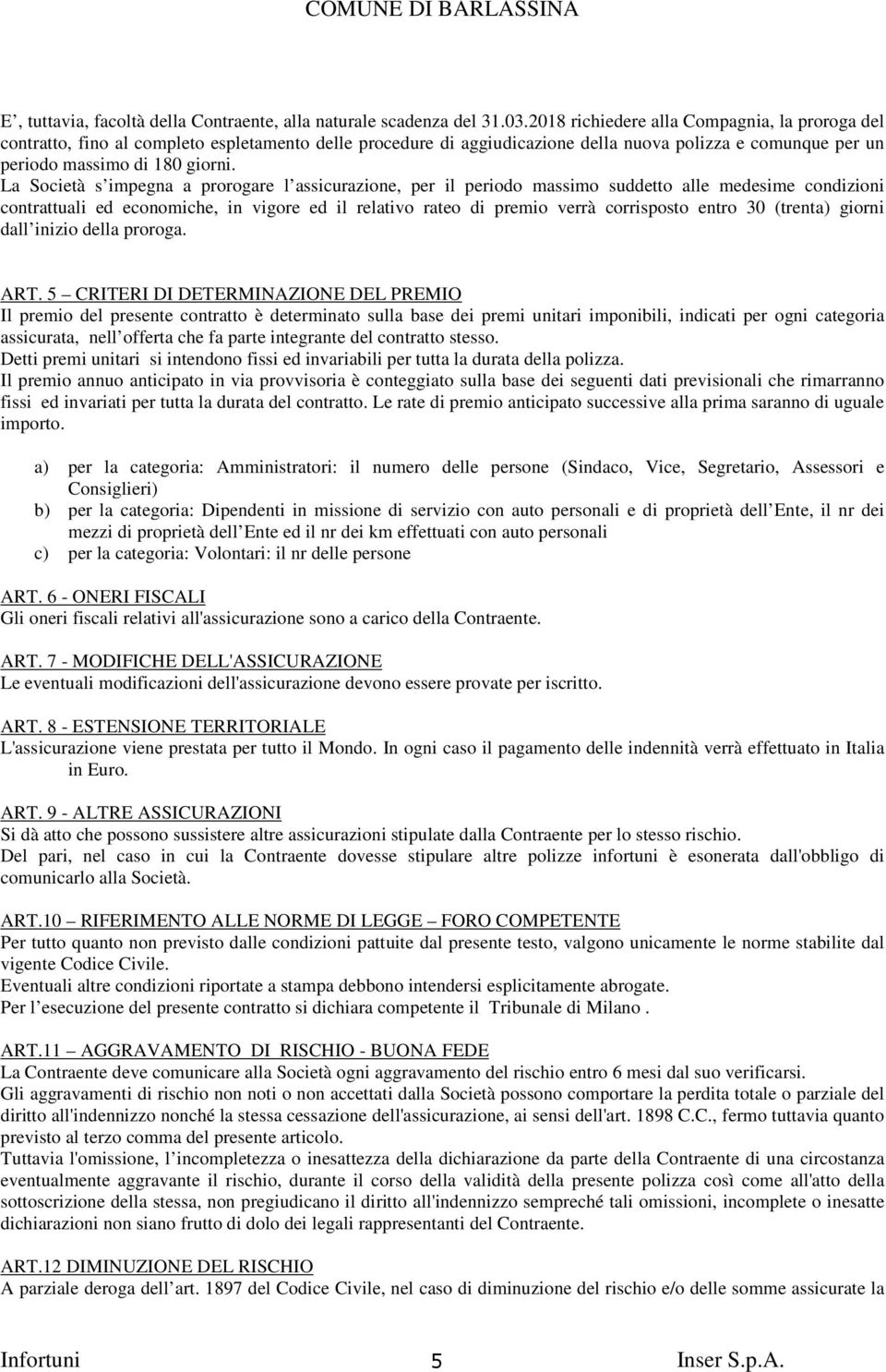 La Società s impegna a prorogare l assicurazione, per il periodo massimo suddetto alle medesime condizioni contrattuali ed economiche, in vigore ed il relativo rateo di premio verrà corrisposto entro