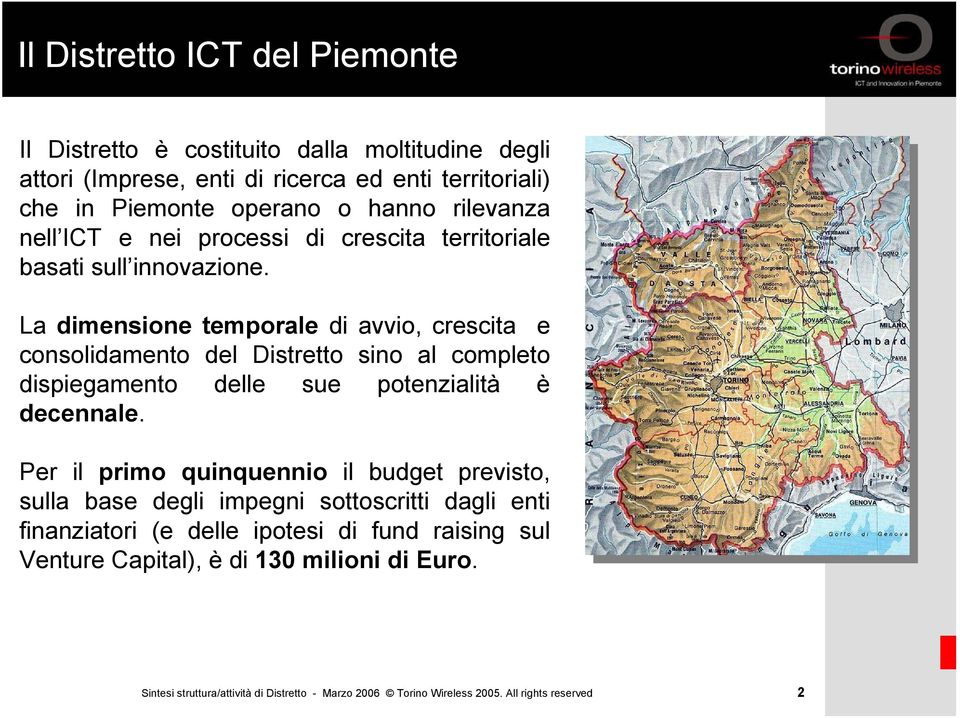 La dimensione temporale di avvio, crescita e consolidamento del Distretto sino al completo dispiegamento delle sue potenzialità è decennale.