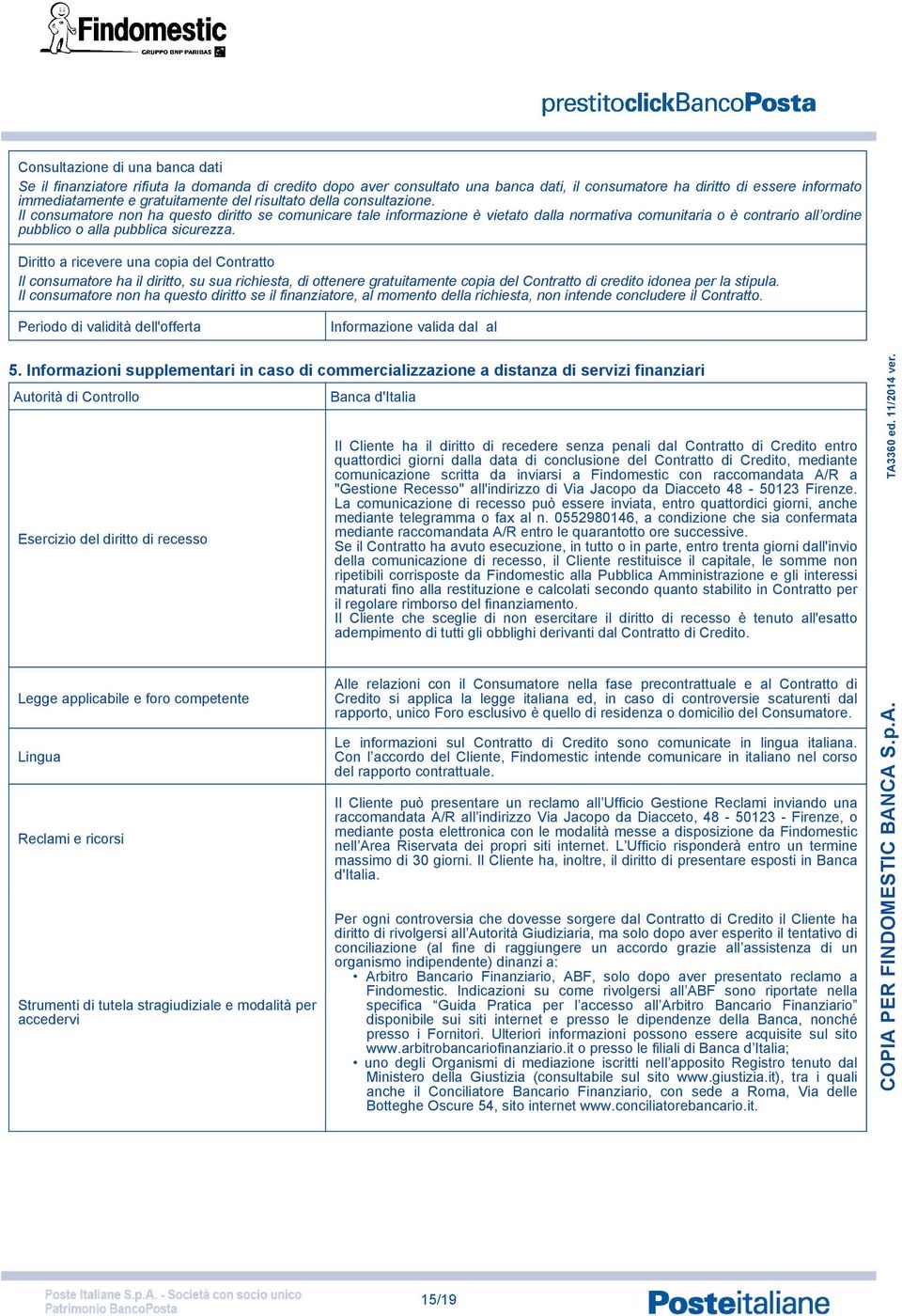 Diritto a ricevere una copia del Contratto Il consumatore ha il diritto, su sua richiesta, di ottenere gratuitamente copia del Contratto di credito idonea per la stipula.