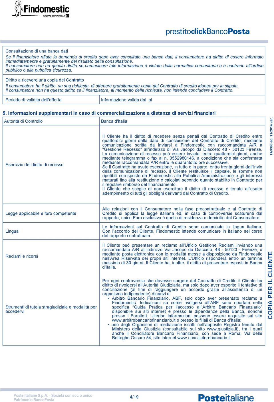 Diritto a ricevere una copia del Contratto Il consumatore ha il diritto, su sua richiesta, di ottenere gratuitamente copia del Contratto di credito idonea per la stipula.