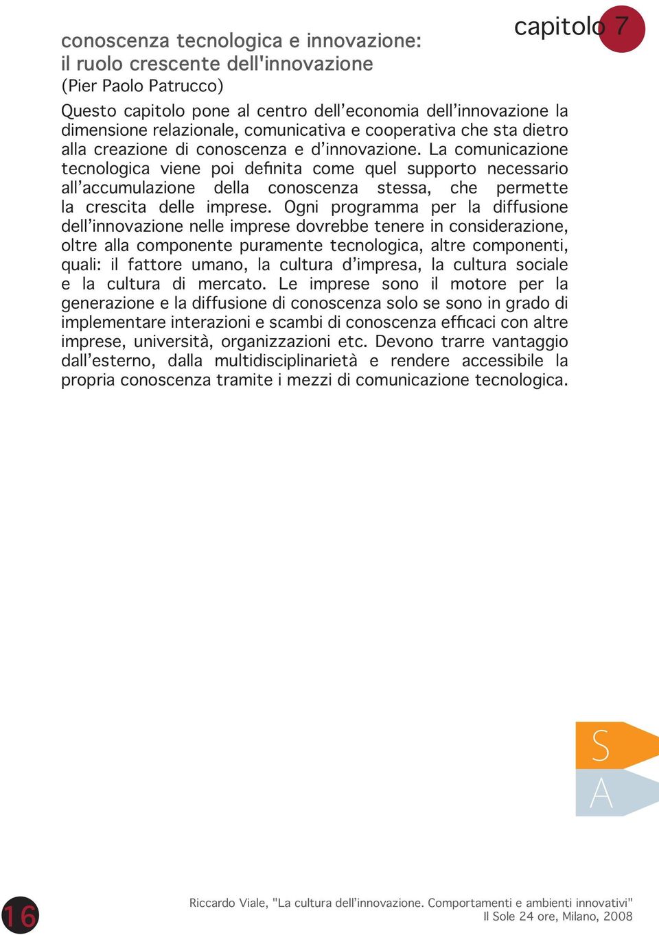 La comunicazione tecnologica viene poi definita come quel supporto necessario all accumulazione della conoscenza stessa, che permette la crescita delle imprese.