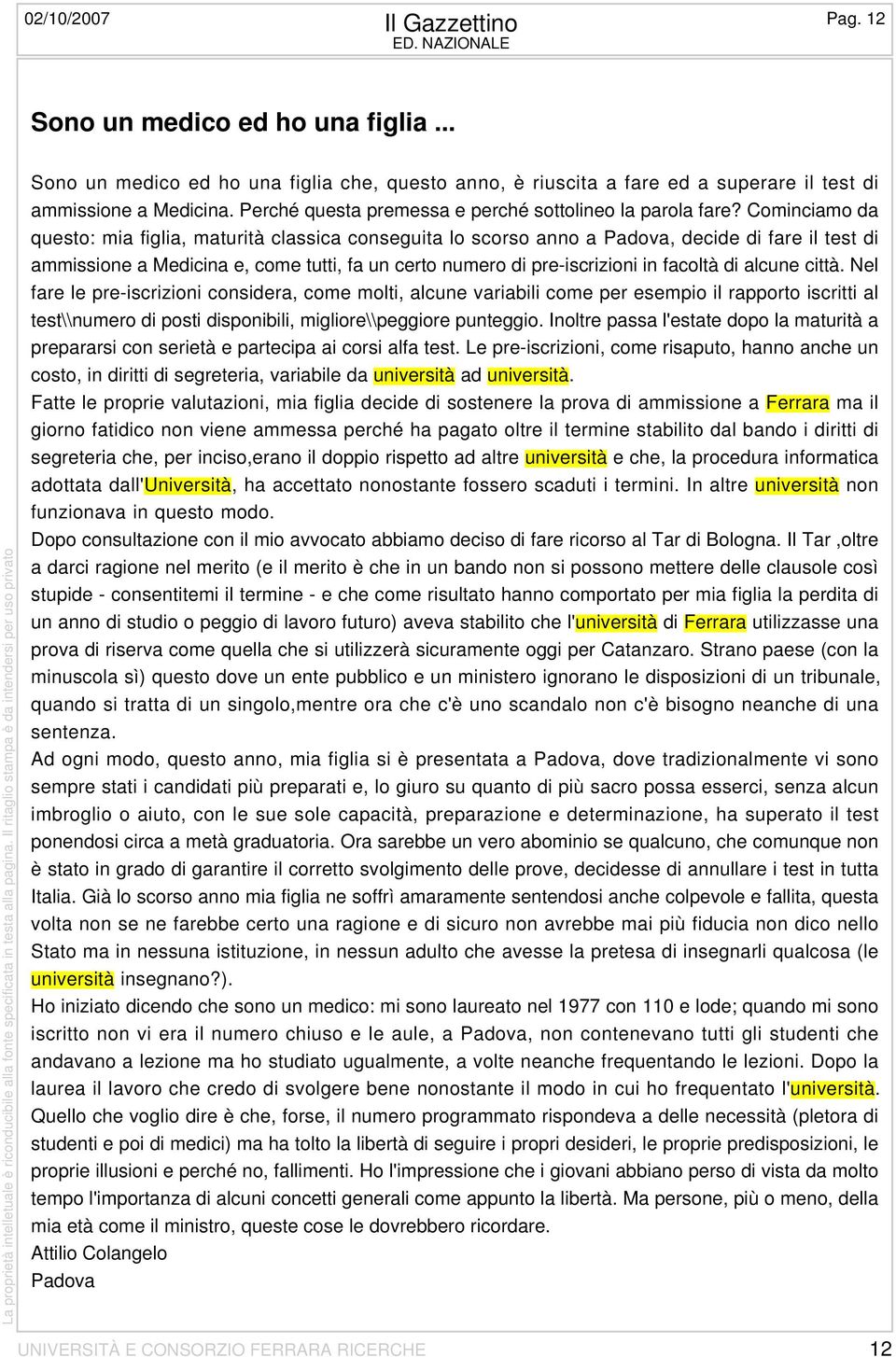 Cominciamo da questo: mia figlia, maturità classica conseguita lo scorso anno a Padova, decide di fare il test di ammissione a Medicina e, come tutti, fa un certo numero di pre-iscrizioni in facoltà