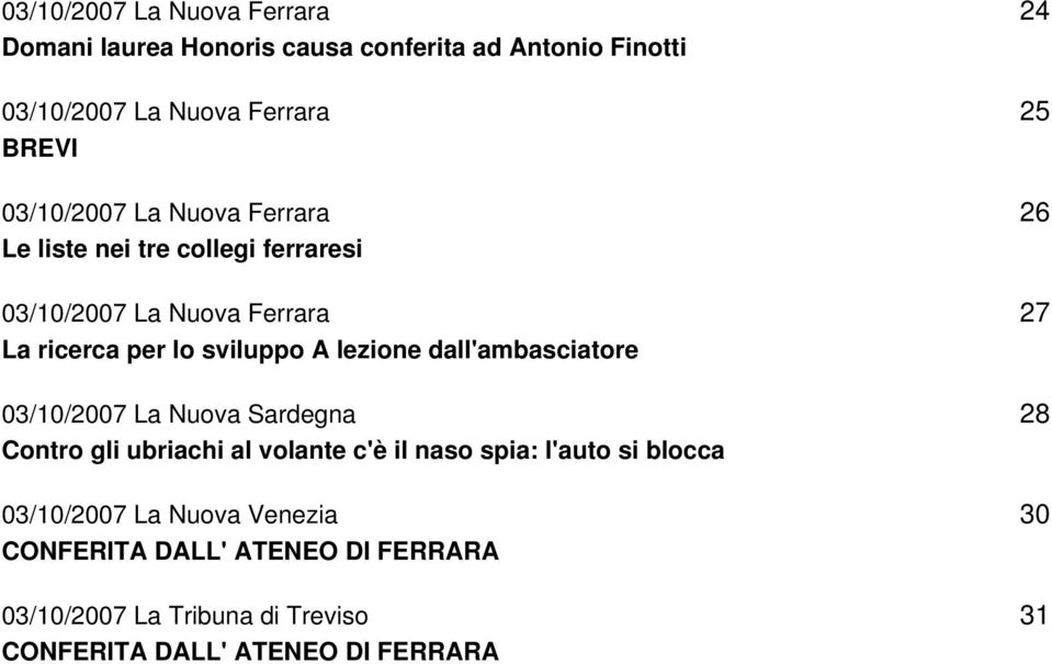 dall'ambasciatore 03/10/2007 La Nuova Sardegna Contro gli ubriachi al volante c'è il naso spia: l'auto si blocca 03/10/2007 La