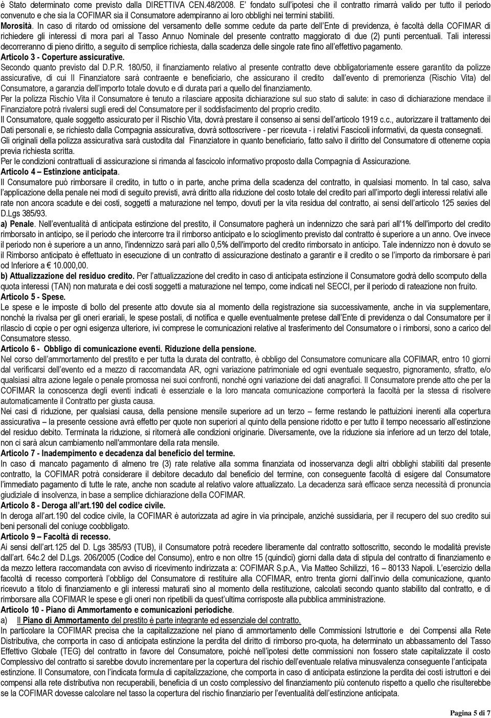 In caso di ritardo od omissione del versamento delle somme cedute da parte dell Ente di previdenza, è facoltà della COFIMAR di richiedere gli interessi di mora pari al Tasso Annuo Nominale del