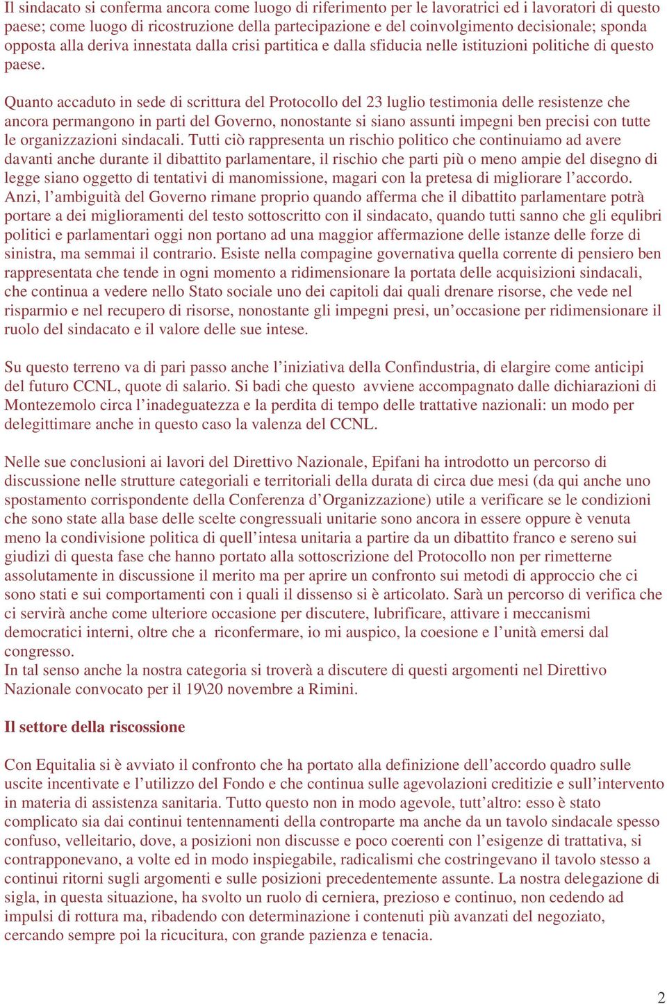 Quanto accaduto in sede di scrittura del Protocollo del 23 luglio testimonia delle resistenze che ancora permangono in parti del Governo, nonostante si siano assunti impegni ben precisi con tutte le