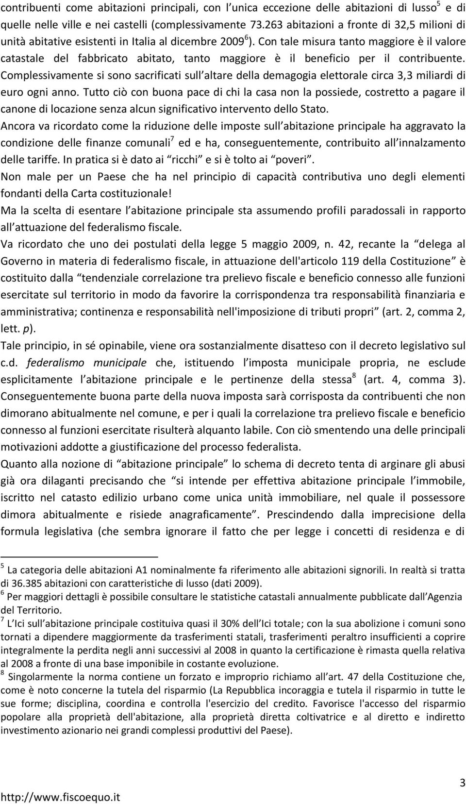 Con tale misura tanto maggiore è il valore catastale del fabbricato abitato, tanto maggiore è il beneficio per il contribuente.