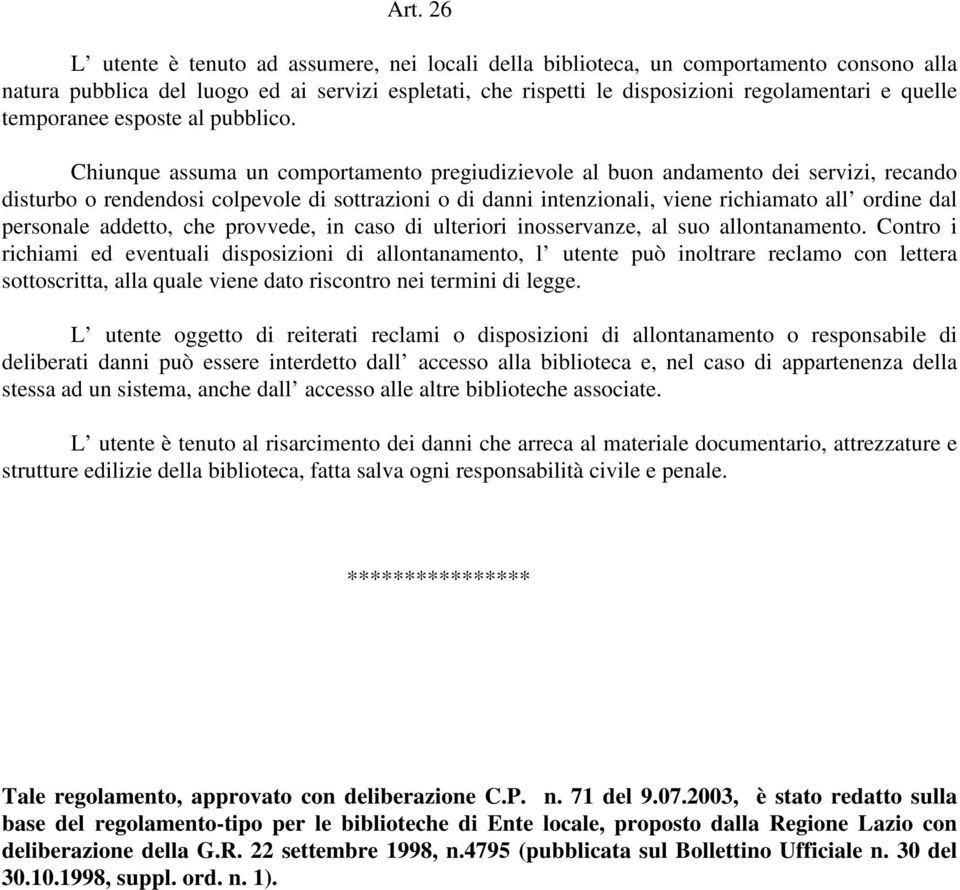 Chiunque assuma un comportamento pregiudizievole al buon andamento dei servizi, recando disturbo o rendendosi colpevole di sottrazioni o di danni intenzionali, viene richiamato all ordine dal