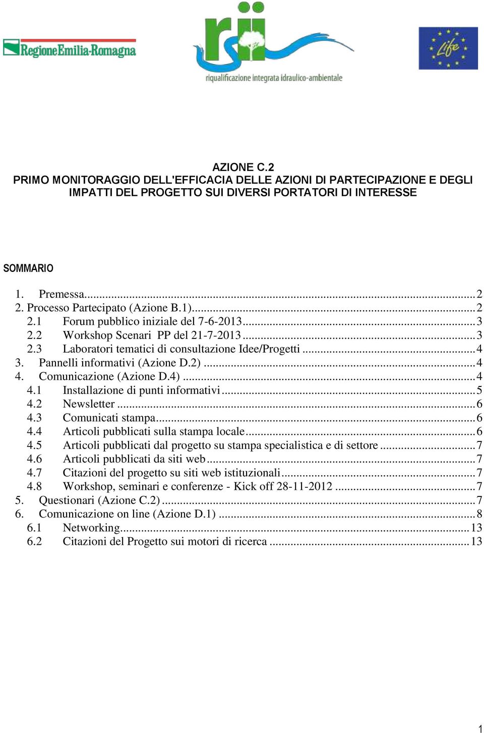 Comunicazione (Azione D.4)... 4 4.1 Installazione di punti informativi... 5 4.2 Newsletter... 6 4.3 Comunicati stampa... 6 4.4 Articoli pubblicati sulla stampa locale... 6 4.5 Articoli pubblicati dal progetto su stampa specialistica e di settore.