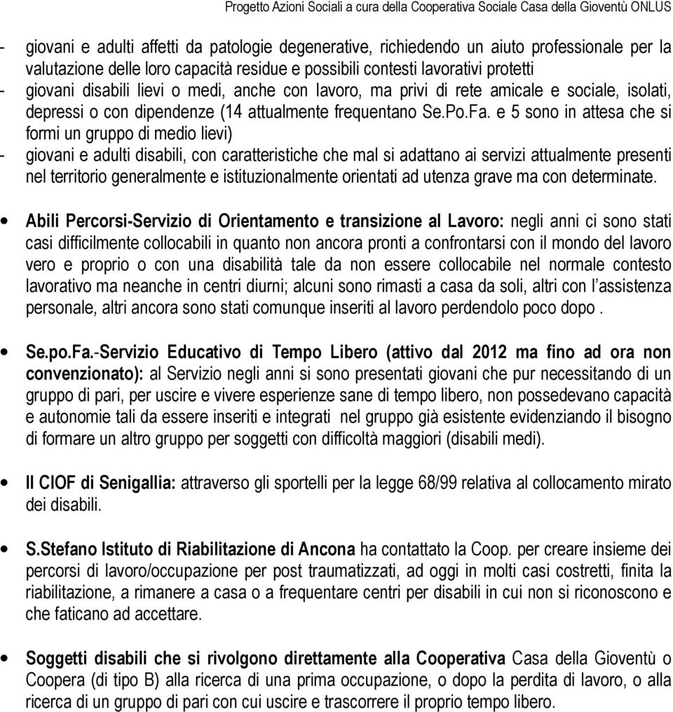 e 5 sono in attesa che si formi un gruppo di medio lievi) - giovani e adulti disabili, con caratteristiche che mal si adattano ai servizi attualmente presenti nel territorio generalmente e