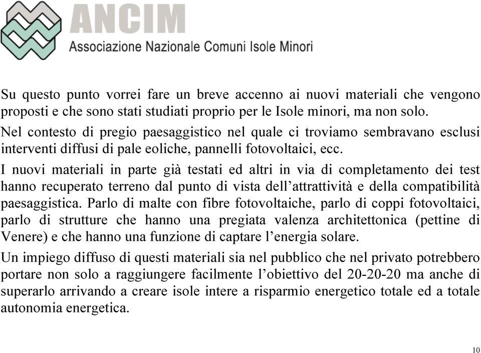 I nuovi materiali in parte già testati ed altri in via di completamento dei test hanno recuperato terreno dal punto di vista dell attrattività e della compatibilità paesaggistica.