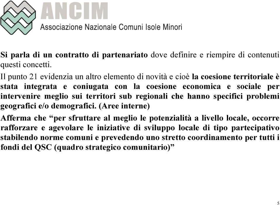 intervenire meglio sui territori sub regionali che hanno specifici problemi geografici e/o demografici.