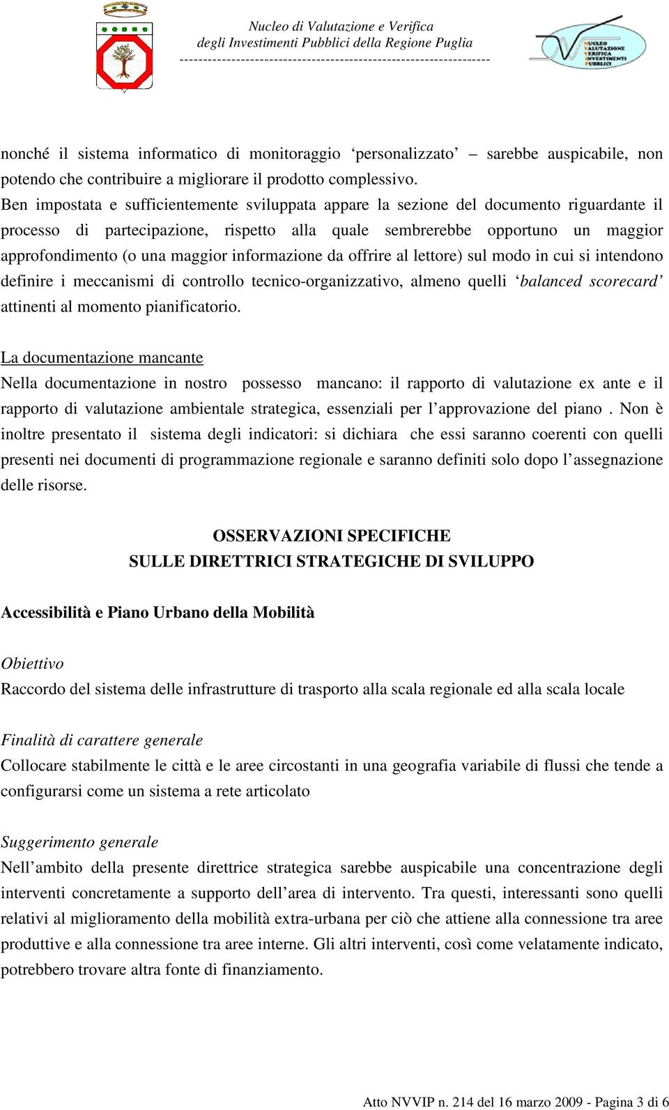 maggior informazione da offrire al lettore) sul modo in cui si intendono definire i meccanismi di controllo tecnico-organizzativo, almeno quelli balanced scorecard attinenti al momento pianificatorio.