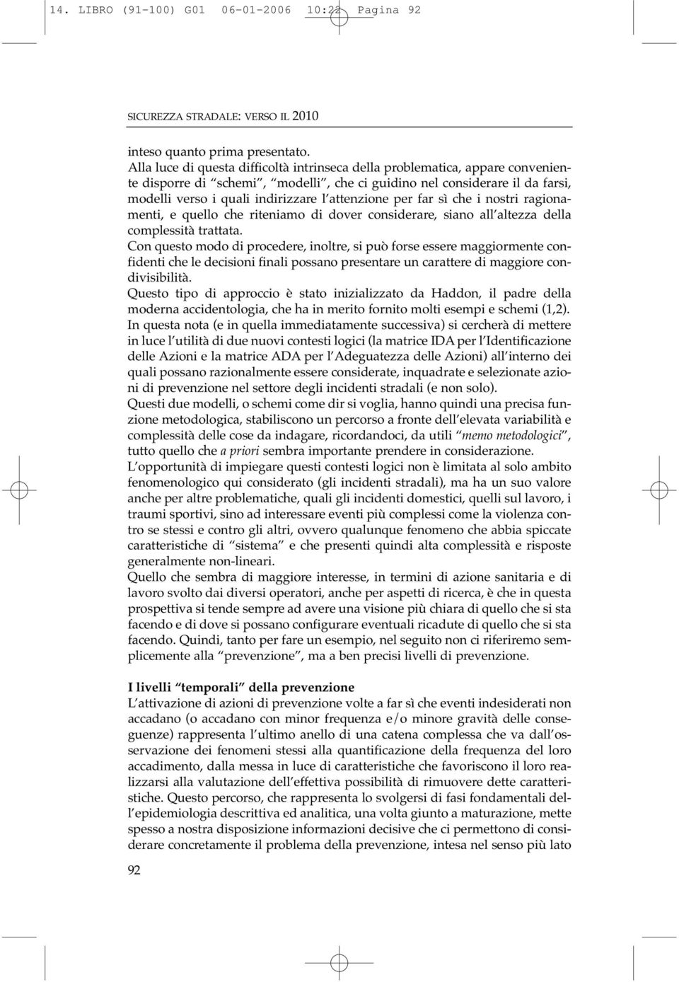 attenzione per far sì che i nostri ragionamenti, e quello che riteniamo di dover considerare, siano all altezza della complessità trattata.