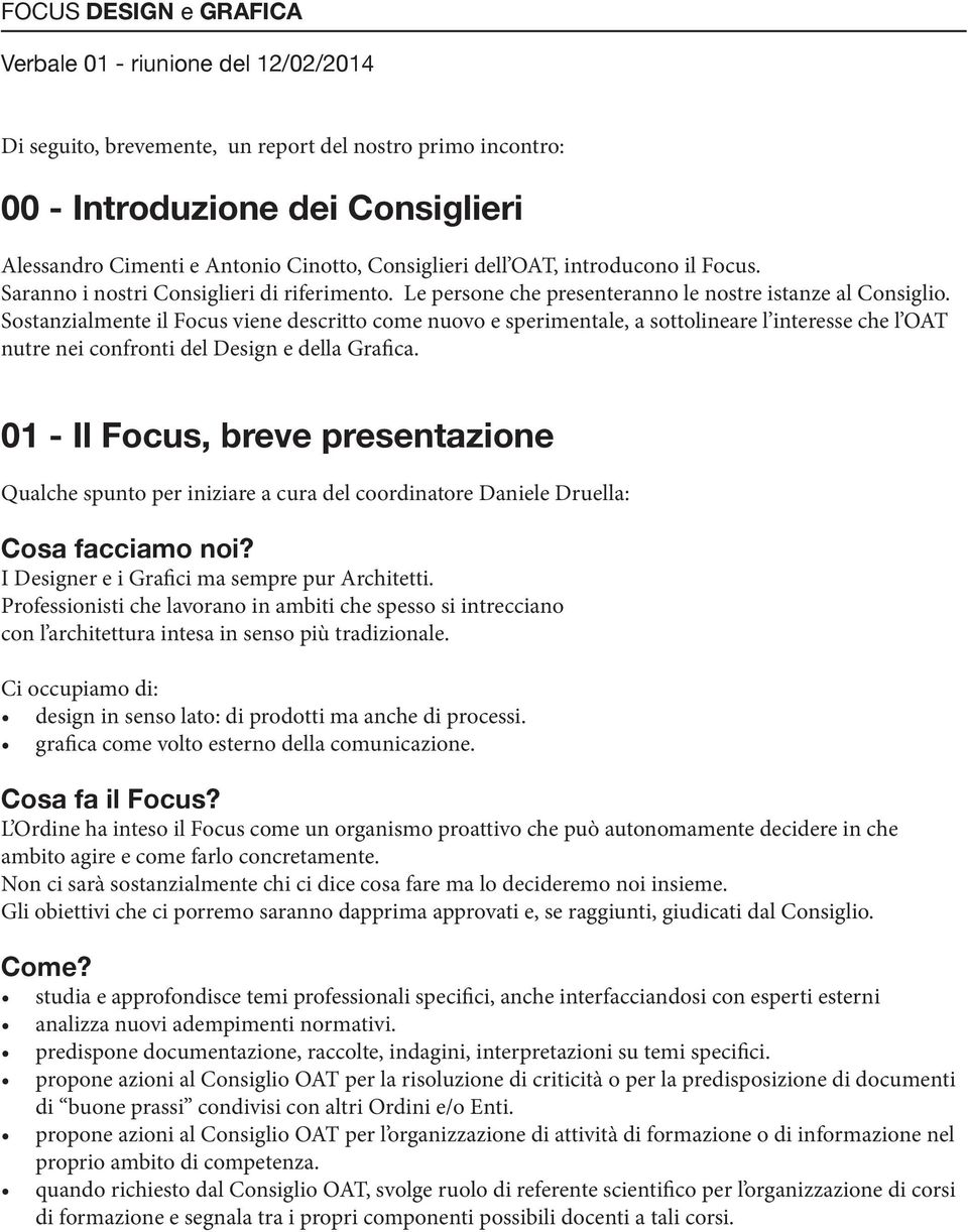 Sostanzialmente il Focus viene descritto come nuovo e sperimentale, a sottolineare l interesse che l OAT nutre nei confronti del Design e della Grafica.