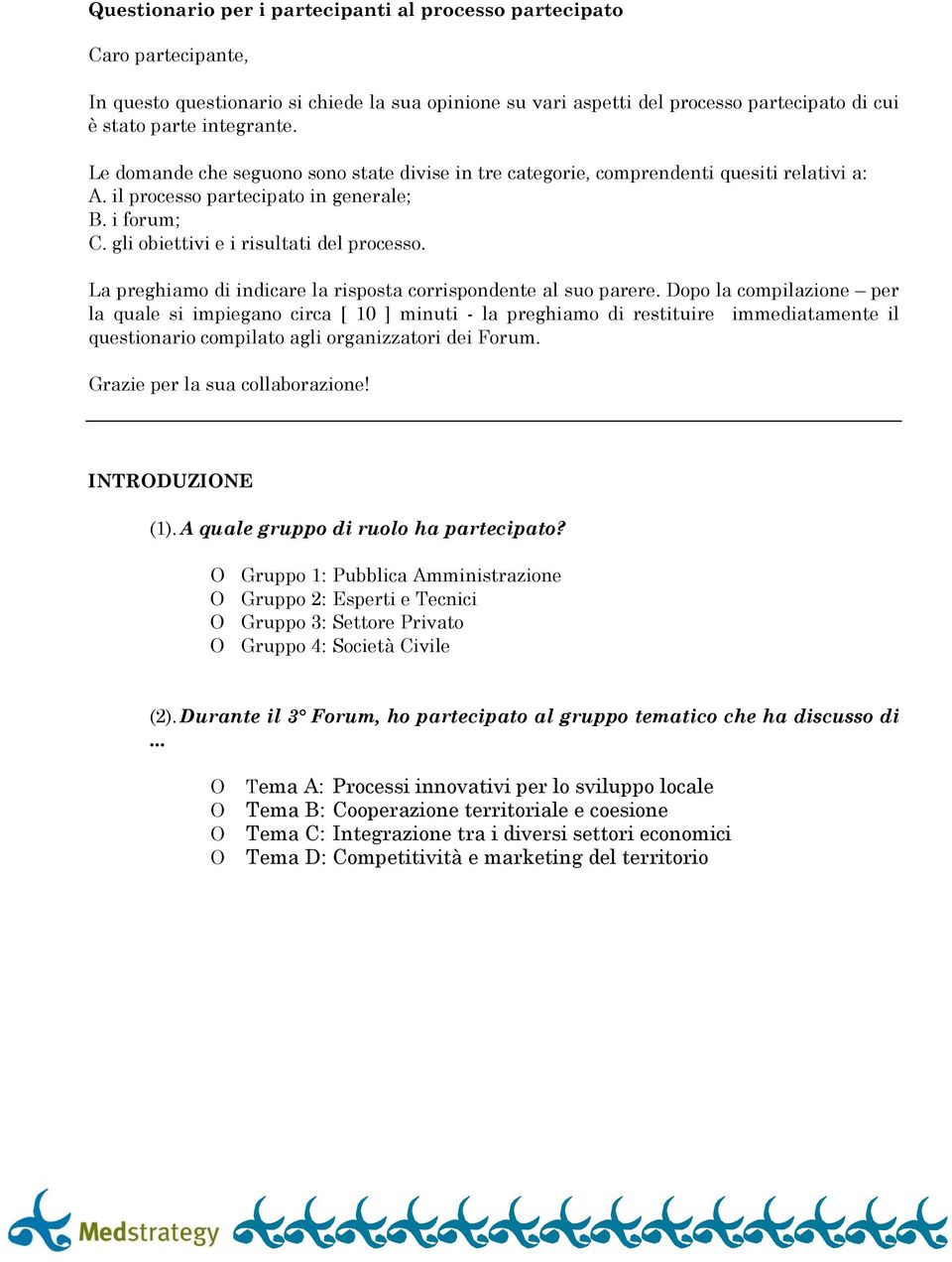 La preghiamo di indicare la risposta corrispondente al suo parere.