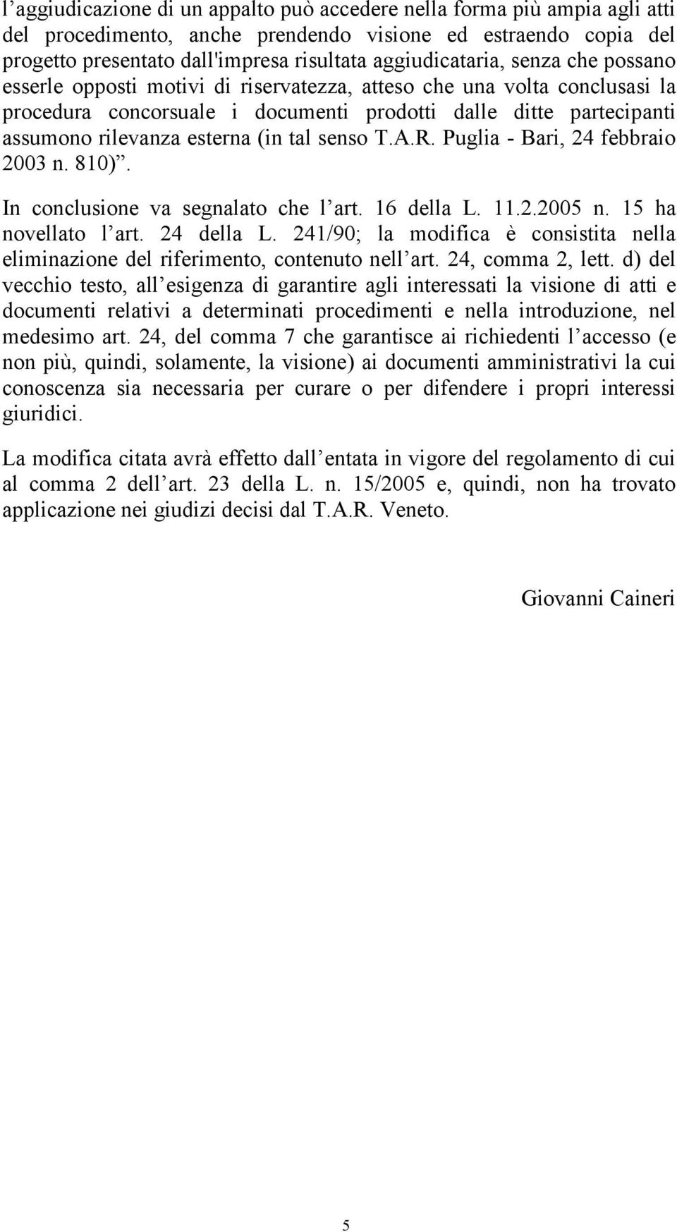 senso T.A.R. Puglia - Bari, 24 febbraio 2003 n. 810). In conclusione va segnalato che l art. 16 della L. 11.2.2005 n. 15 ha novellato l art. 24 della L.
