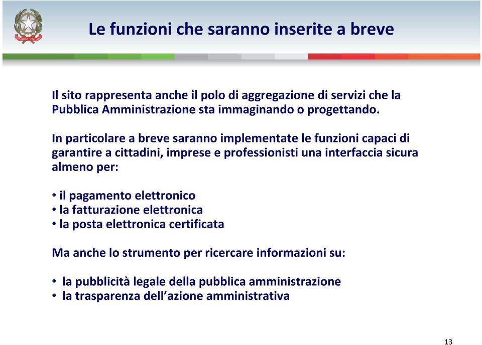 In particolare a breve saranno implementate le funzioni capaci di garantire a cittadini, imprese e professionisti una interfaccia sicura