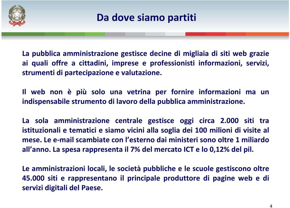 La sola amministrazione centrale gestisce oggi circa 2.000 siti tra istituzionali e tematici e siamo vicini alla soglia dei 100 milioni di visite al mese.