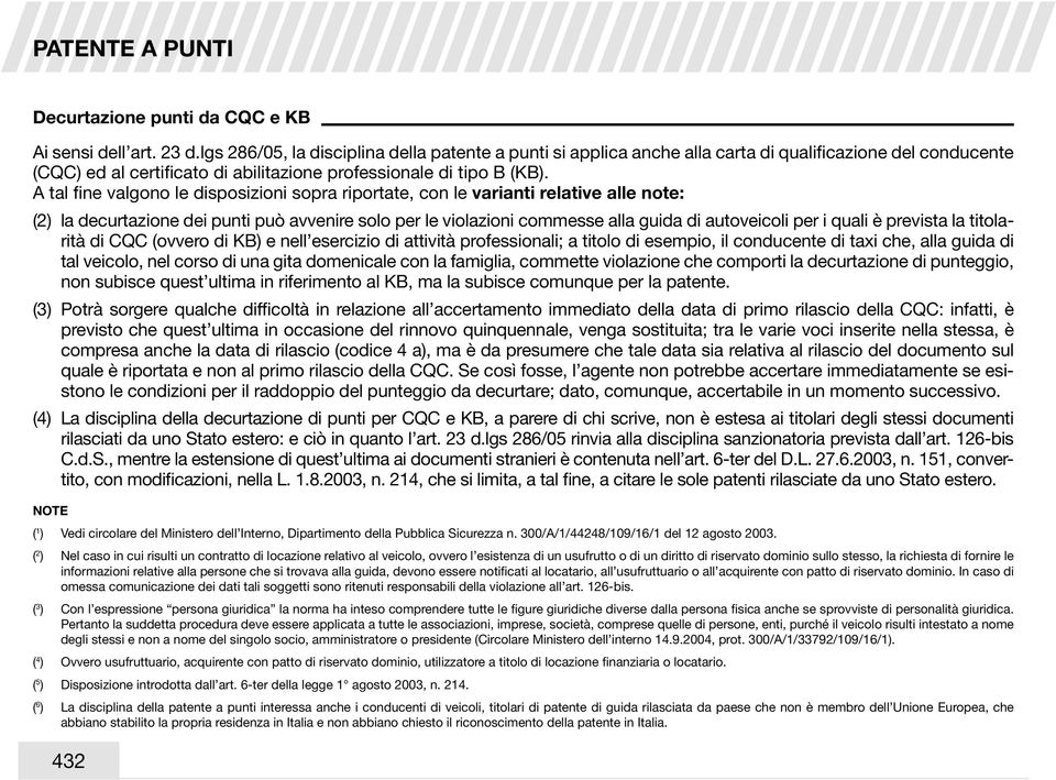 A tal fine valgono le disposizioni sopra riportate, con le varianti relative alle note: (2) la decurtazione dei punti può avvenire solo per le violazioni commesse alla guida di autoveicoli per i