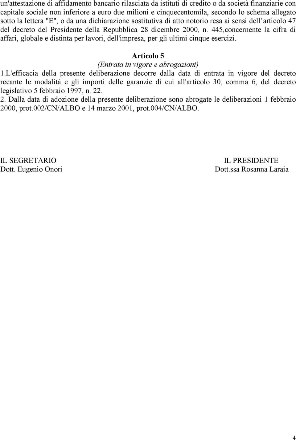 445,concernente la cifra di affari, globale e distinta per lavori, dell'impresa, per gli ultimi cinque esercizi. Articolo 5 (Entrata in vigore e abrogazioni) 1.