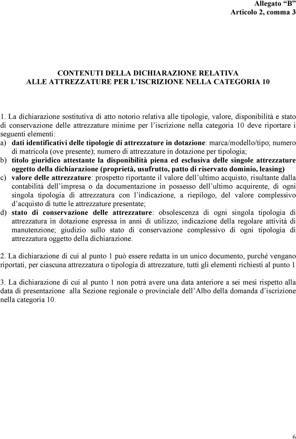 seguenti elementi: a) dati identificativi delle tipologie di attrezzature in dotazione: marca/modello/tipo; numero di matricola (ove presente); numero di attrezzature in dotazione per tipologia; b)