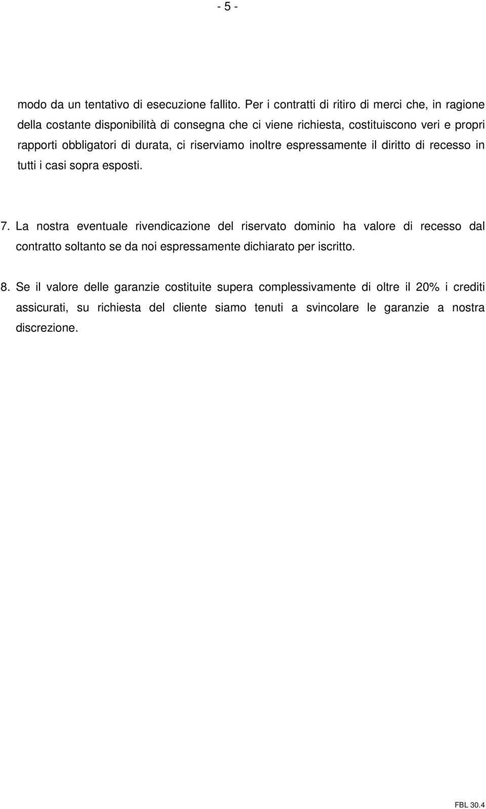 obbligatori di durata, ci riserviamo inoltre espressamente il diritto di recesso in tutti i casi sopra esposti. 7.