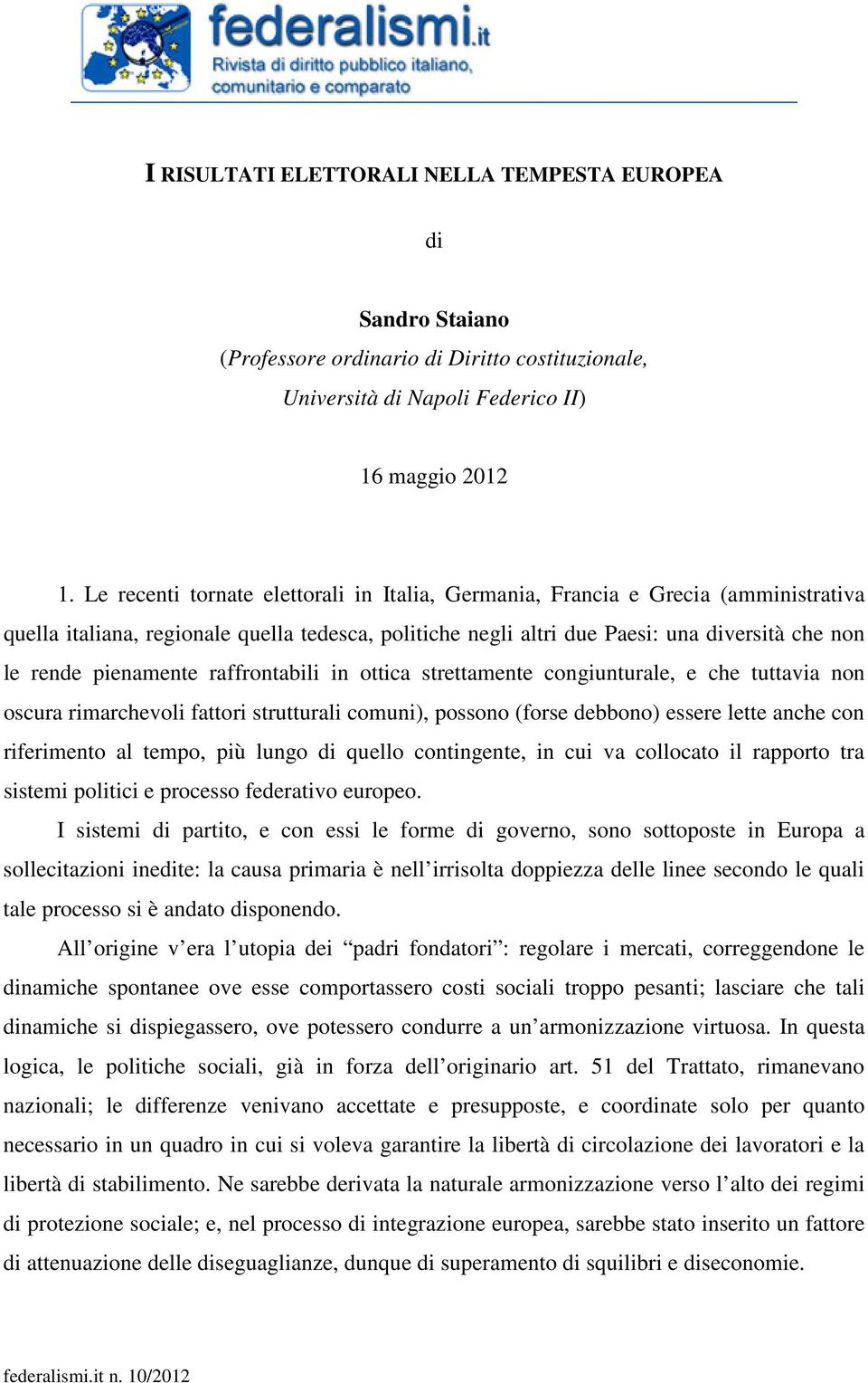 pienamente raffrontabili in ottica strettamente congiunturale, e che tuttavia non oscura rimarchevoli fattori strutturali comuni), possono (forse debbono) essere lette anche con riferimento al tempo,